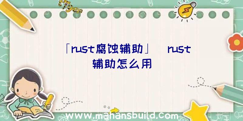 「rust腐蚀辅助」|rust辅助怎么用